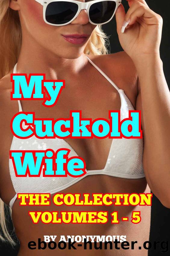 My Cuckold Wife: The Collection: Volumes 1 - 5 by Anonymous