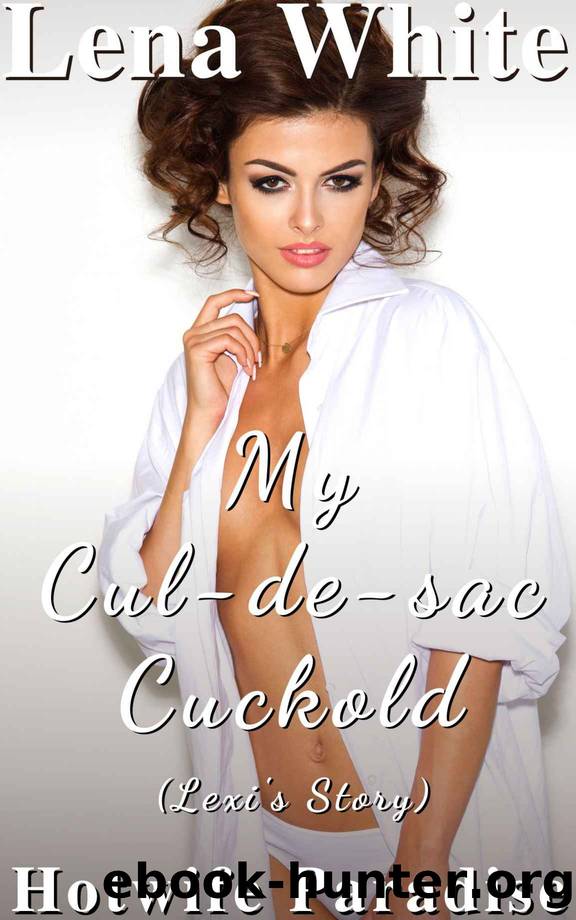 My Cul-de-sac Cuckold (Lexi's Story) by White Lena