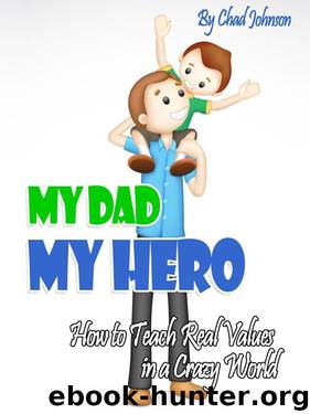 My Dad, MY HERO: How to Teach Real Values in a Crazy World by Chad Johnson