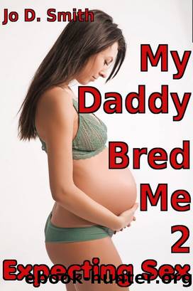 My Daddy Bred Me 2: Expecting Sex (Taboo Breeding Erotica) by J.D. Smith