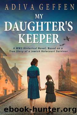 My Daughterâs Keeper: A WW2 Historical Novel, Based on a True Story of a Jewish Holocaust Survivor (World War II Brave Women Fiction Book 3) by Adiva Geffen