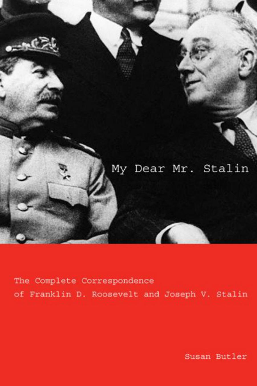My Dear Mr. Stalin: The Complete Correspondence Between Franklin D. Roosevelt and Joseph V. Stalin by Susan Butler