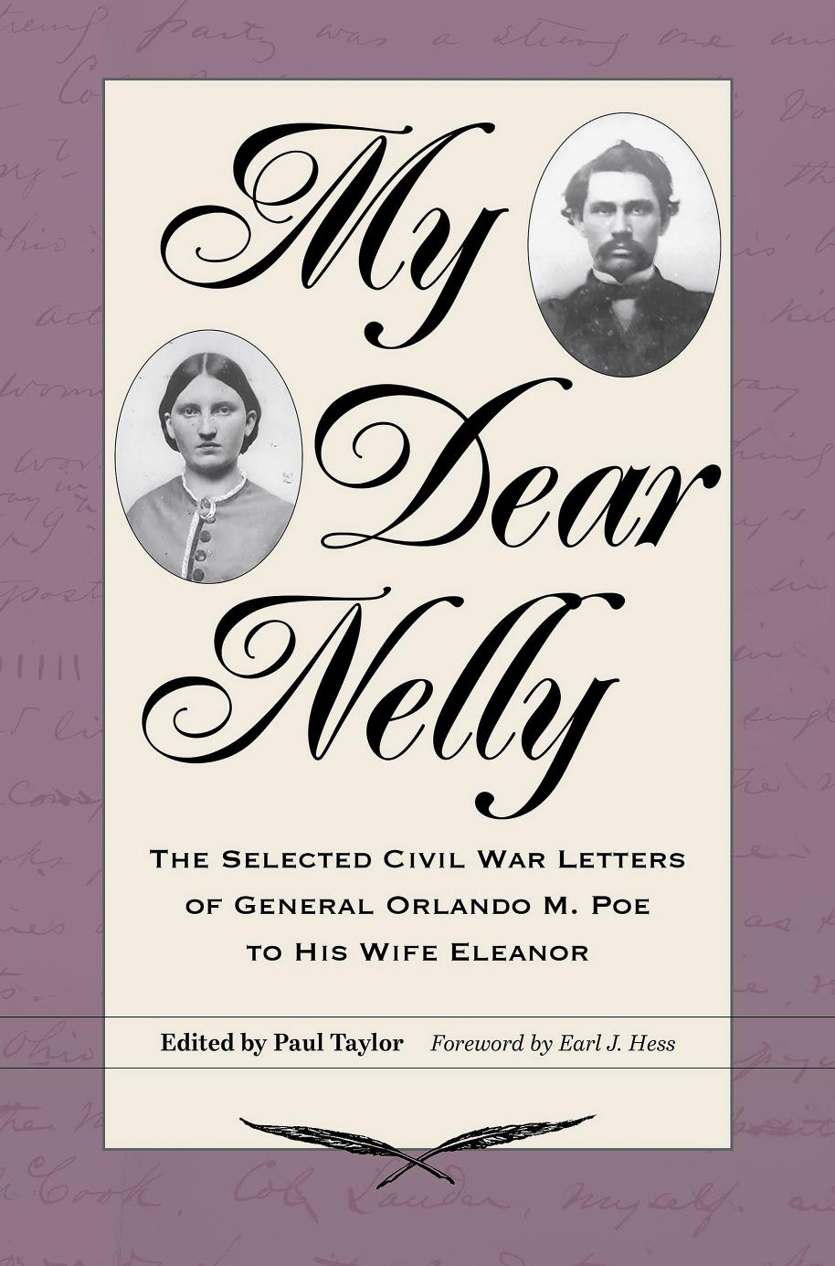 My Dear Nelly : The Selected Civil War Letters of General Orlando M. Poe to His Wife Eleanor by Paul Taylor; Earl J. Hess