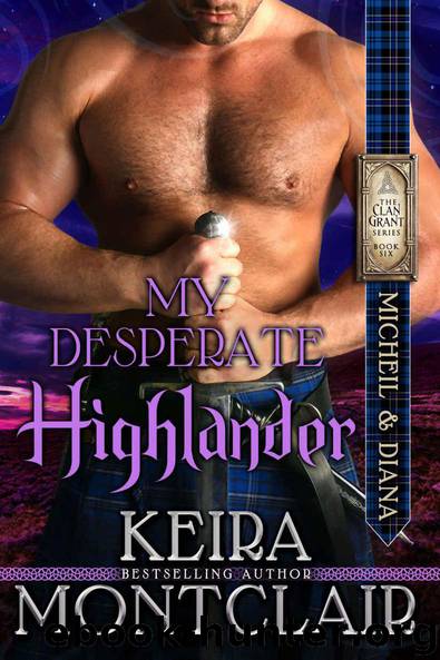My Desperate Highlander: Micheil and Diana (Clan Grant Book 6) by Keira Montclair