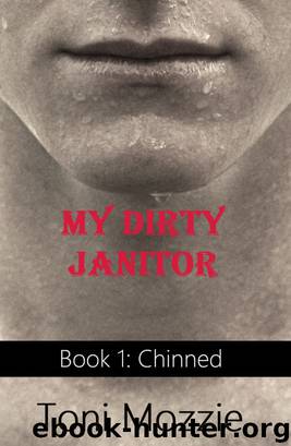 My Dirty Janitor Book 1: Chinned: An Oral Sex Adventure by Toni Mozzie
