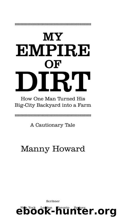 My Empire of Dirt: How One Man Turned His Big-City Backyard into a Farm by Manny Howard