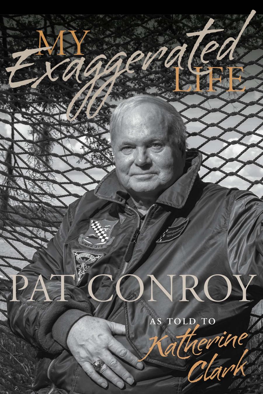 My Exaggerated Life: Pat Conroy by Katherine Clark