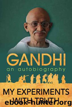 My Experiments with Truth: An Autobiography of Mahatma Gandhi by M.K. Gandhi