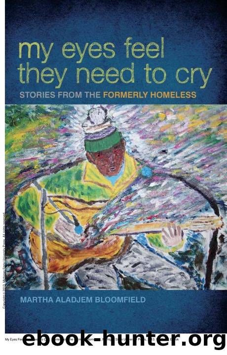 My Eyes Feel They Need to Cry : Stories from the Formerly Homeless by Martha Aladjem Bloomfield