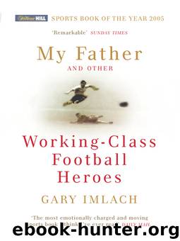 My Father And Other Working Class Football Heroes by Gary Imlach
