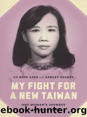 My Fight for a New Taiwan: One Woman's Journey From Prison to Power by Lu Hsiu-Lien & Ashley Esarey
