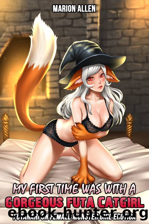 My First Time Was With A Gorgeous Futa Catgirl: Futanari On Female Monster Girl Erotica by Marion Allen