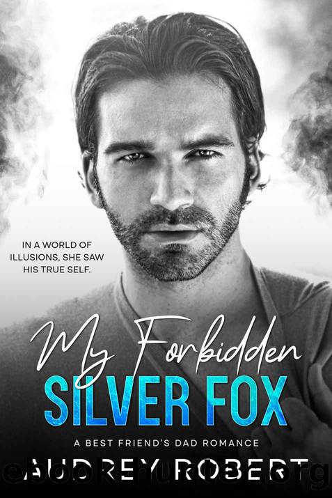 My Forbidden Silver Fox: A Best Friendâs Dad Romance by Robert Audrey