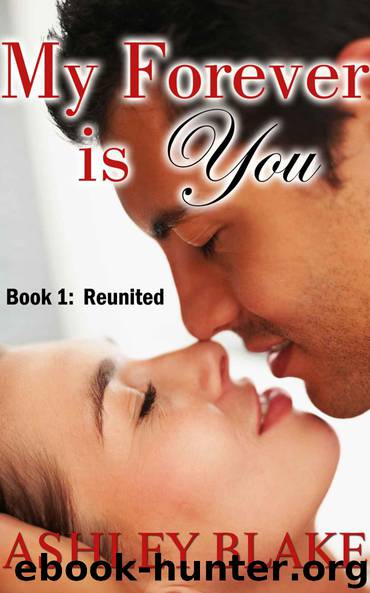 My Forever Is You, Book 1: Reunited by Ashley Blake