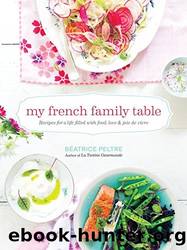 My French Family Table: Recipes for a Life Filled With Food, Love, and Joie De Vivre by Beatrice Peltre