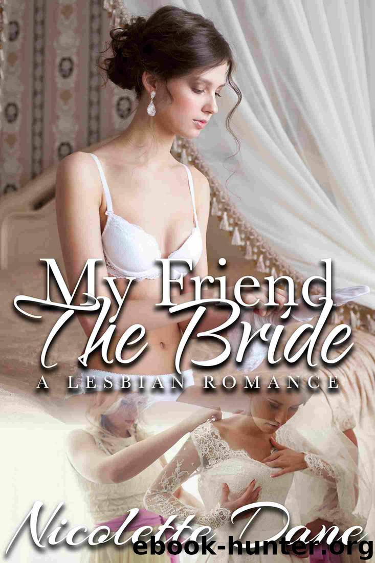 My Friend the Bride: A Lesbian Romance by Nicolette Dane