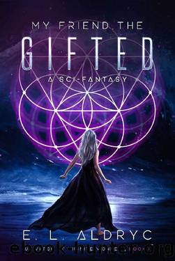 My Friend, The Gifted: A Sci-Fantasy (The Universe of Infinite Wonder Book 1) by E.L. Aldryc