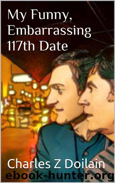 My Funny, Embarrassing 117th Date by Charles Z Doilain