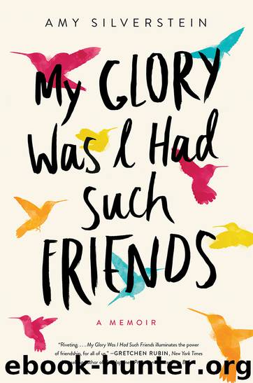 My Glory Was I Had Such Friends by Amy Silverstein