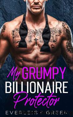 My Grumpy Billionaire Protector: An Enemies To Lovers Forced Proximity Romance (The Eternal Bachelors) by Everleigh Green
