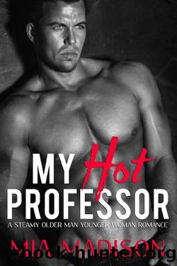 My Hot Professor_A Steamy Older Man Younger Woman Romance by Mia Madison