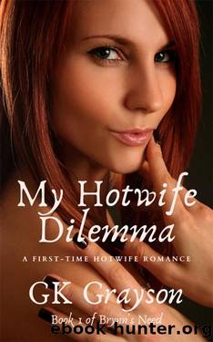 My Hotwife Dilemma: A First-Time Hotwife Romance (Brynn's Need Book 1) by GK Grayson