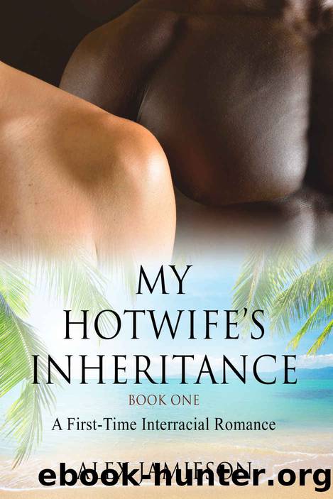 My Hotwife's Inheritance - Book One: A First-Time Interracial Romance by Alex Jamieson