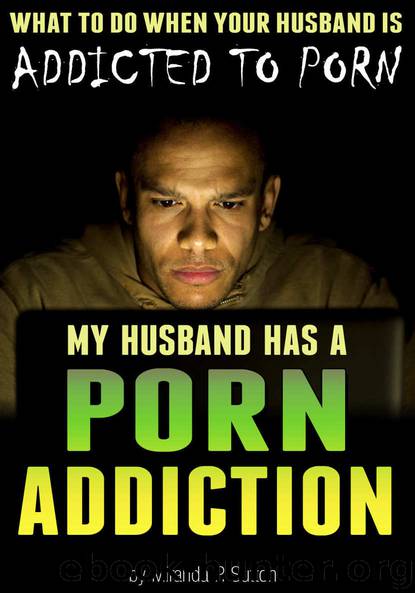 My Husband Has a Porn Addiction: What to Do When Your Husband is Addicted to Porn (Pornography Addiction | Porn Abuse | Porn Addict) by Miranda Sutton