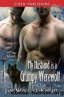 My Husband Is a Grumpy Werewolf [My Boss Is a Grumpy Werewolf 3] (Siren Publishing Classic ManLove) by Jane Wallace-Knight