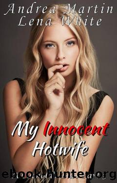 My Innocent Hotwife: A Cuckold's Bliss Part 3 by Andrea Martin & Lena White