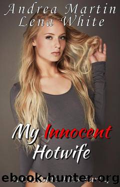 My Innocent Hotwife: A Cuckold's Bliss Part 4 by Lena White & Andrea Martin