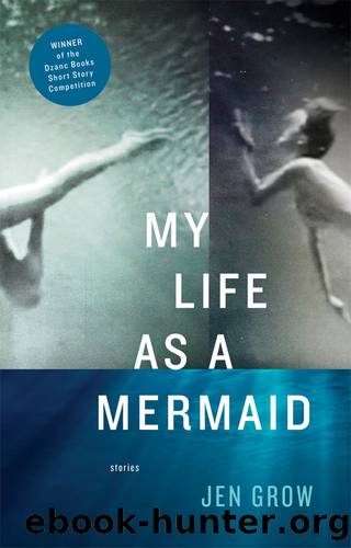 My Life as a Mermaid, and Other Stories by Jen Grow