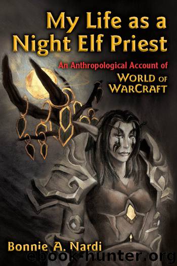 My Life as a Night Elf Priest: An Anthropological Account of World of Warcraft by Bonnie A. Nardi