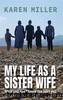 My Life as a Sister Wife by Miller Karen