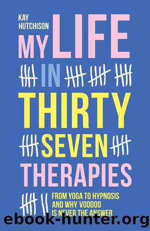 My Life in Thirty-Seven Therapies by Hutchison Kay;