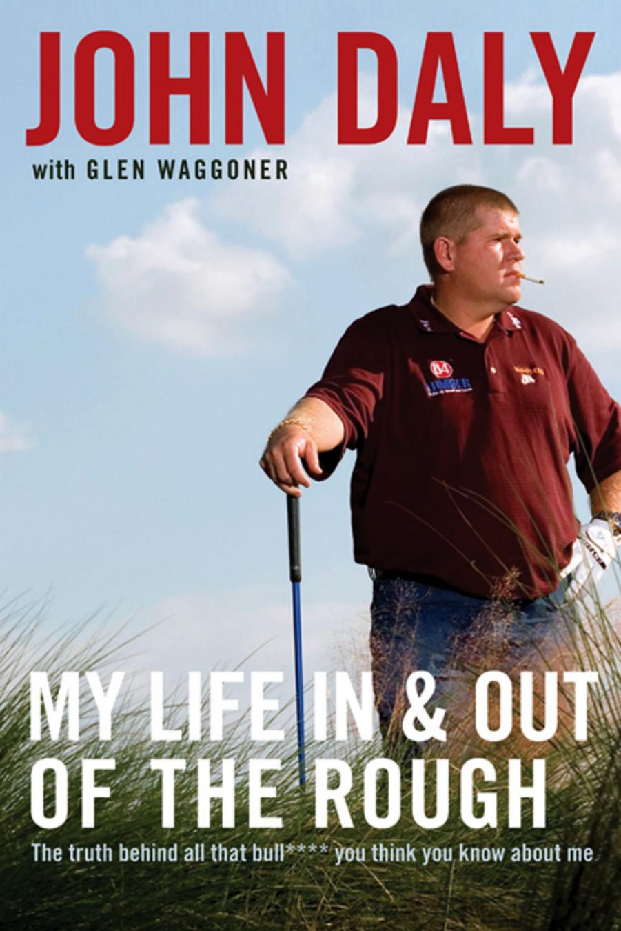 My Life in and out of the Rough: The Truth Behind All That Bull**** You Think You Know About Me by John Daly
