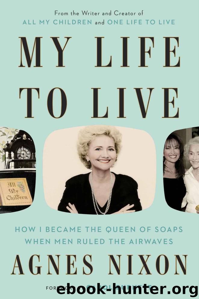 My Life to Live: How I Became the Queen of Soaps When Men Ruled the Airwaves by Agnes Nixon