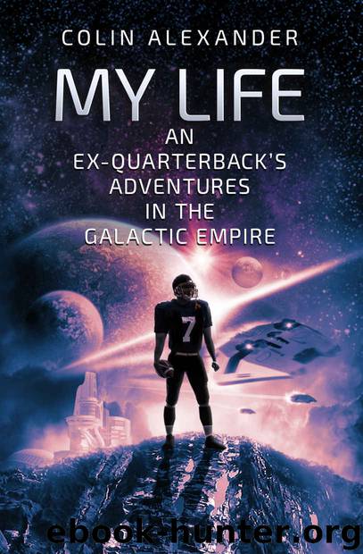 My Life: An Ex-Quarterback's Adventures in the Galactic Empire by Colin Alexander