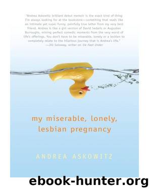 My Miserable Lonely Lesbian Pregnancy by Andrea Askowitz