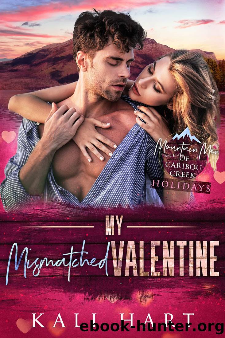 My Mismatched Valentine: A Small Town Mountain Man Romance (Mountain Men of Caribou Creek: Holidays Book 1) by Kali Hart