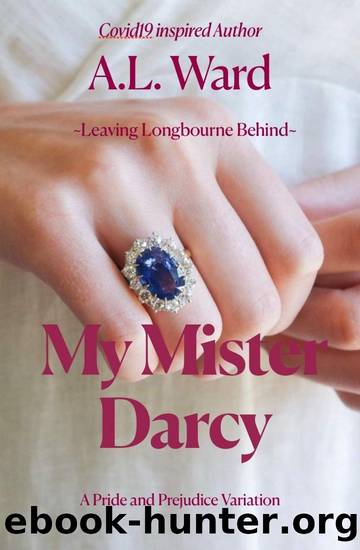 My Mister Darcy: A Pride and Prejudice Variation (Leaving Longbourne Behind 1) by A. L. Ward