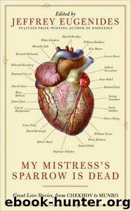 My Mistress's Sparrow Is Dead: Great Love Stories From Chekhov to Munro by Jeffrey Eugenides