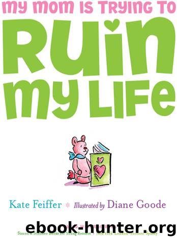 My Mom Is Trying to Ruin My Life by Kate Feiffer