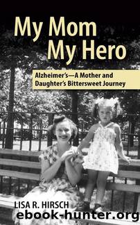 My Mom My Hero: Alzheimer's - A Mother and Daughter's Bittersweet Journey by Hirsch Lisa R