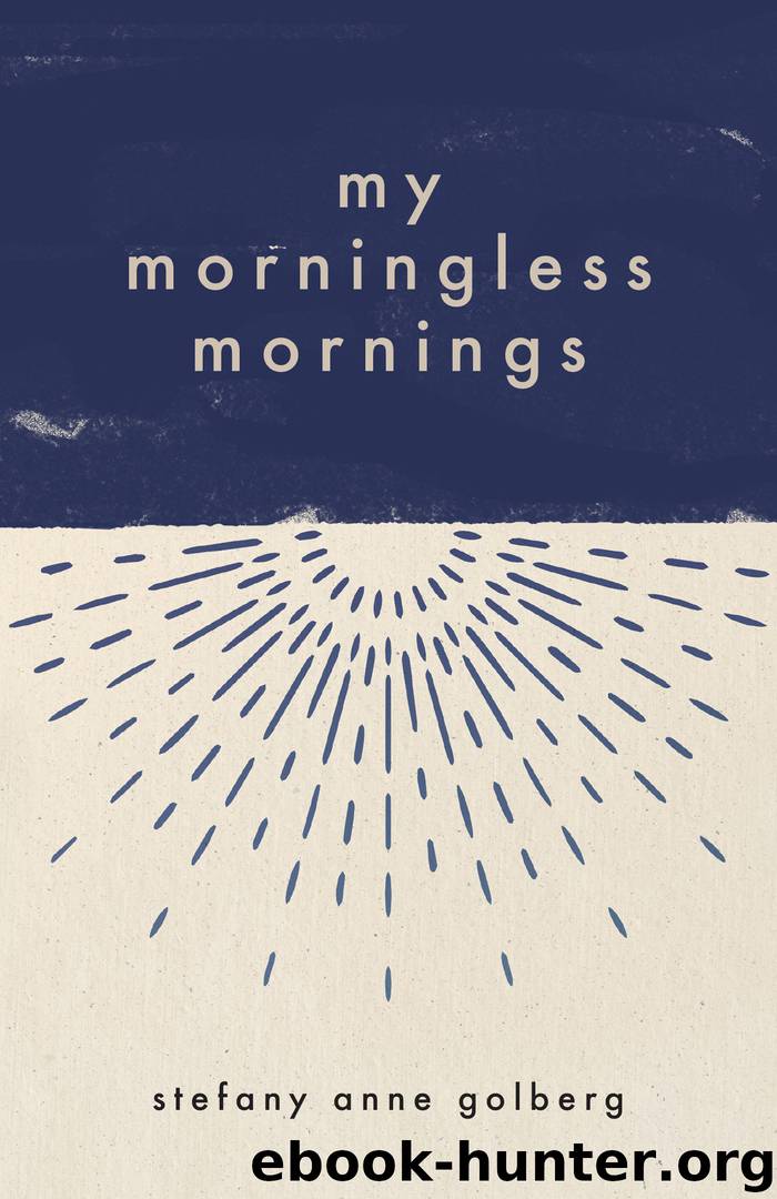 My Morningless Mornings by Stefany Anne Golberg