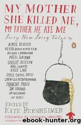My Mother She Killed Me, My Father He Ate Me by KATE BERNHEIMER