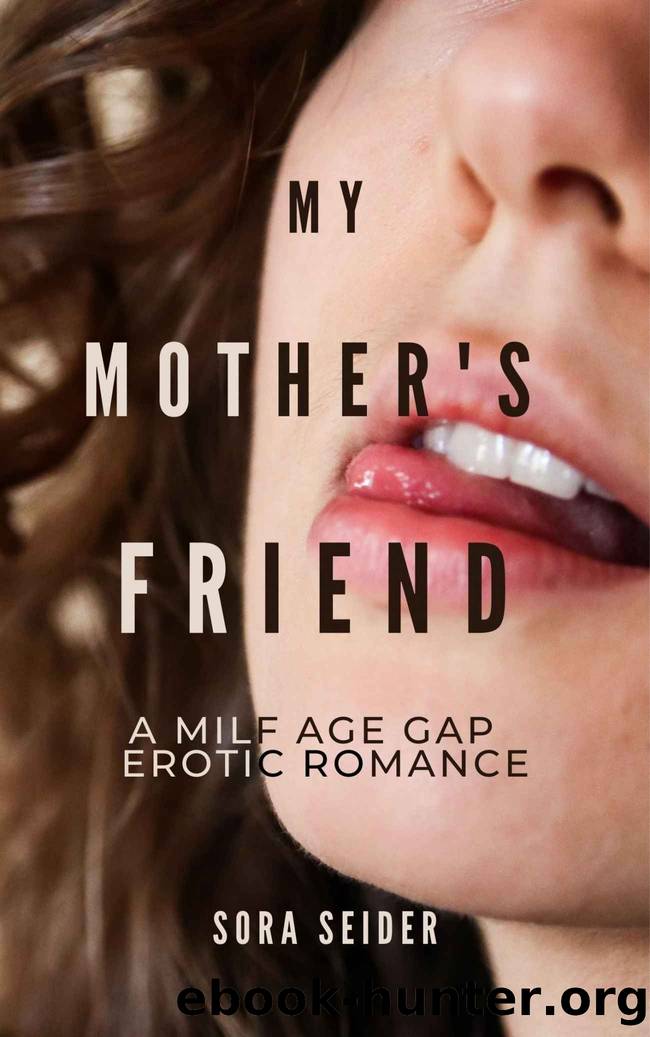 My Mother's Friend: A Milf Age Gap Erotic Romance by Sora Seider