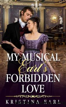 My Musical Earl's Forbidden Love: An Age Gap Enemies to Lovers Clean Regency Romance by Kristina Earl