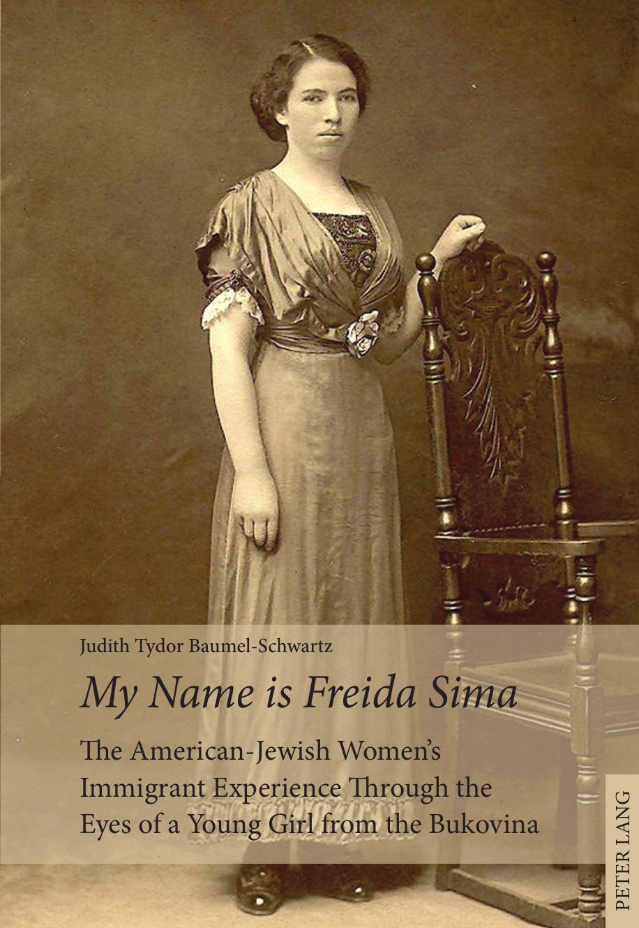 My Name Is Freida Simaâ: The American-Jewish Womenâs Immigrant Experience Through the Eyes of a Young Girl From the Bukovina by Judith Tydor Baumel-Schwartz