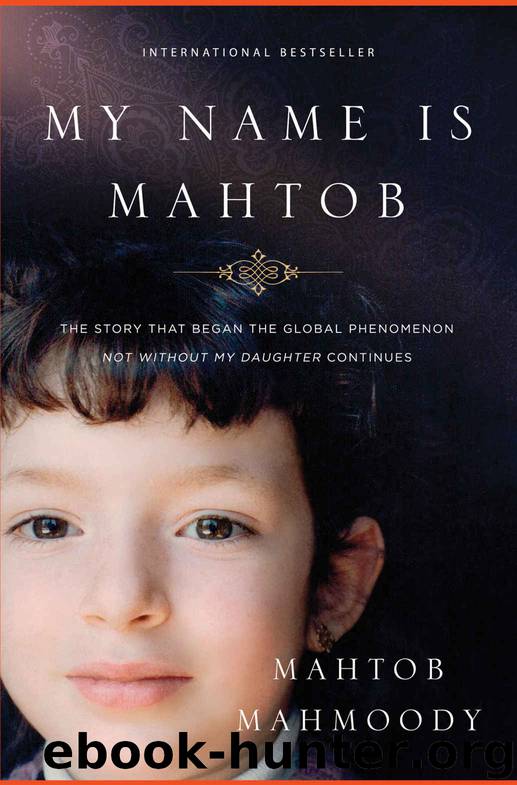 My Name Is Mahtob: The Story that Began in the Global Phenomenon Not Without My Daughter Continues by Mahtob Mahmoody